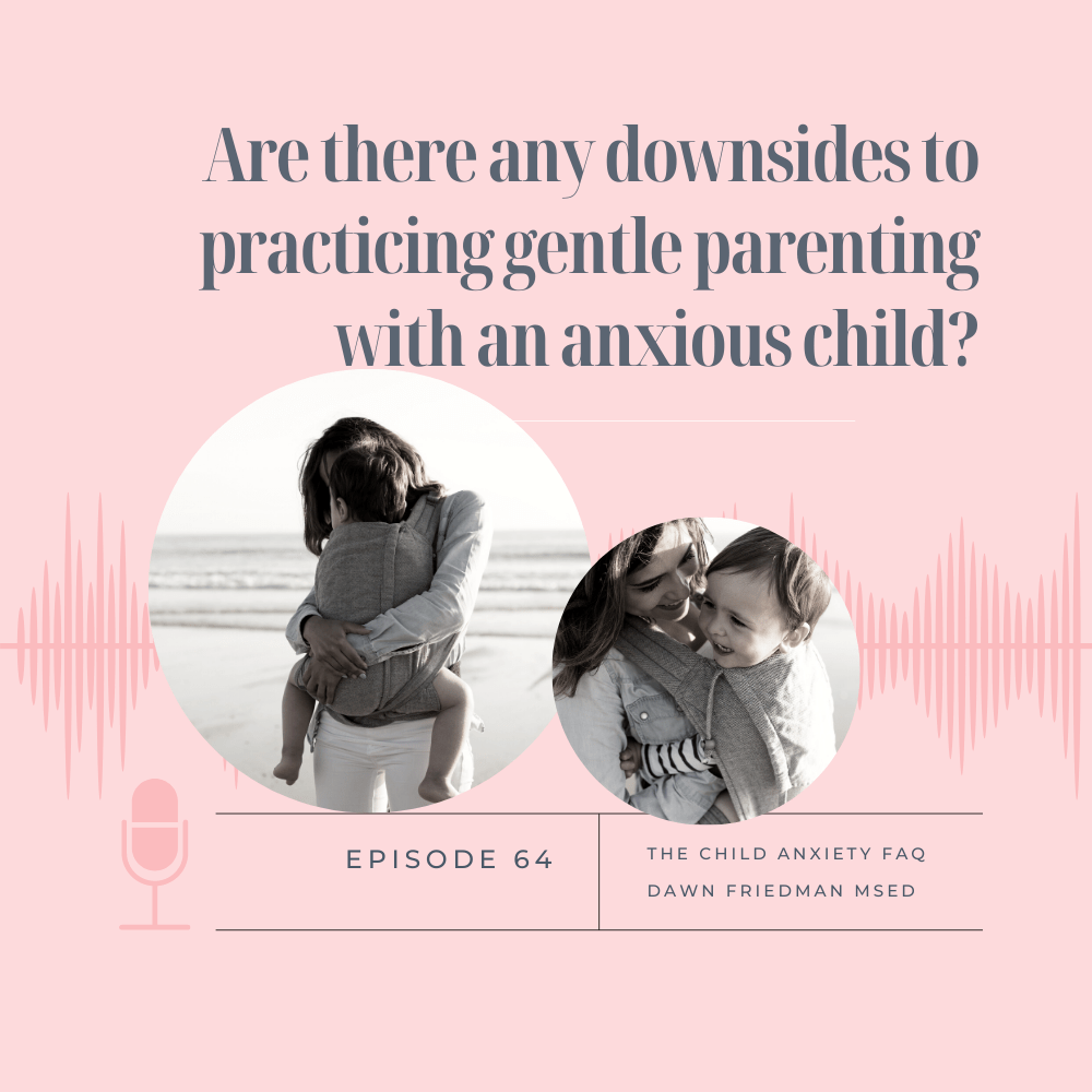 Are there any downsides to practicing gentle parenting with an anxious child?